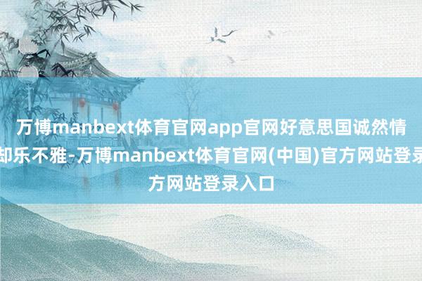 万博manbext体育官网app官网好意思国诚然情况退却乐不雅-万博manbext体育官网(中国)官方网站登录入口