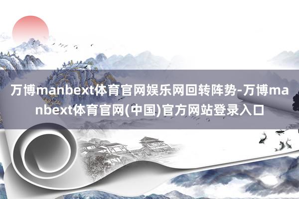 万博manbext体育官网娱乐网回转阵势-万博manbext体育官网(中国)官方网站登录入口
