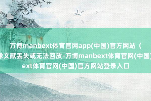 万博manbext体育官网app(中国)官方网站（3）存储故障：摄像文献丢失或无法回放-万博manbext体育官网(中国)官方网站登录入口