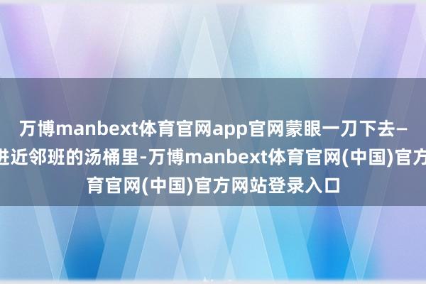万博manbext体育官网app官网蒙眼一刀下去——土豆获胜飞进近邻班的汤桶里-万博manbext体育官网(中国)官方网站登录入口