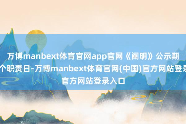万博manbext体育官网app官网《阐明》公示期为10个职责日-万博manbext体育官网(中国)官方网站登录入口