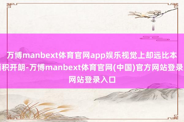 万博manbext体育官网app娱乐视觉上却远比本色面积开朗-万博manbext体育官网(中国)官方网站登录入口
