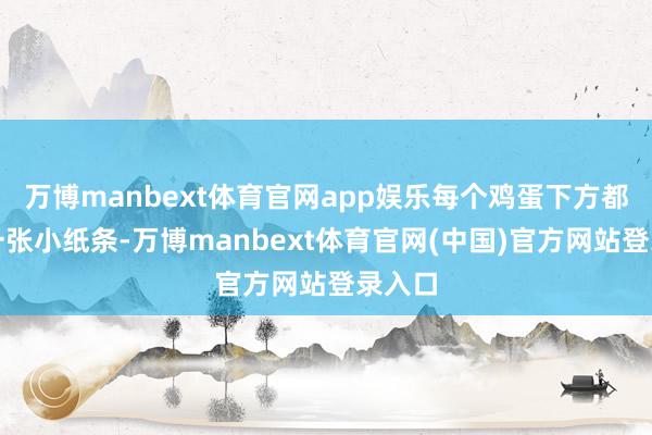 万博manbext体育官网app娱乐每个鸡蛋下方都压着一张小纸条-万博manbext体育官网(中国)官方网站登录入口